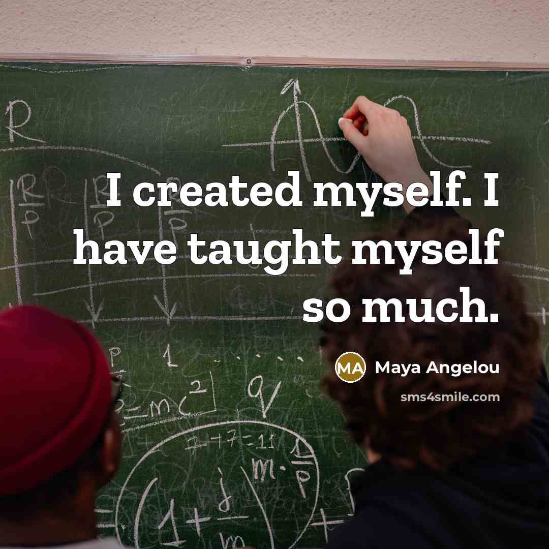 “I created myself. I have taught myself so much.…” quote by Maya Angelou