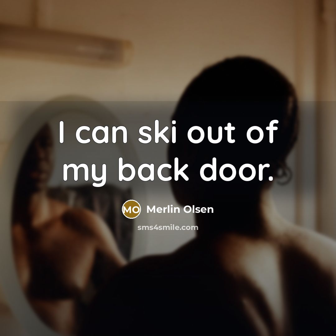 “I can ski out of my back door.…” quote by Merlin Olsen