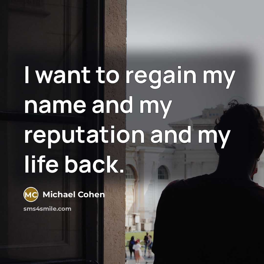 “I want to regain my name and my reputation and…” quote by Michael Cohen