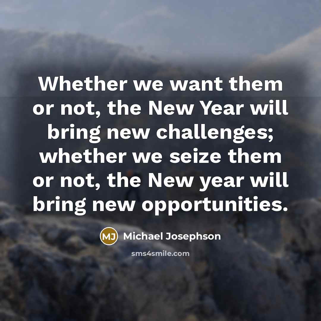 “Whether we want them or not, the New Year will…” quote by Michael Josephson