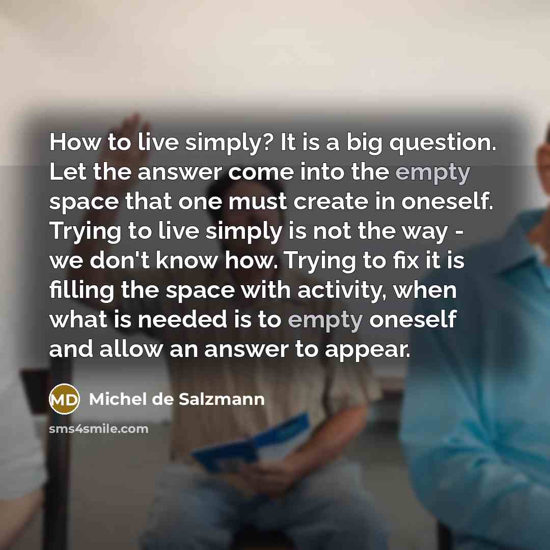 “How to live simply? It is a big question. Let…” quote by Michel de Salzmann