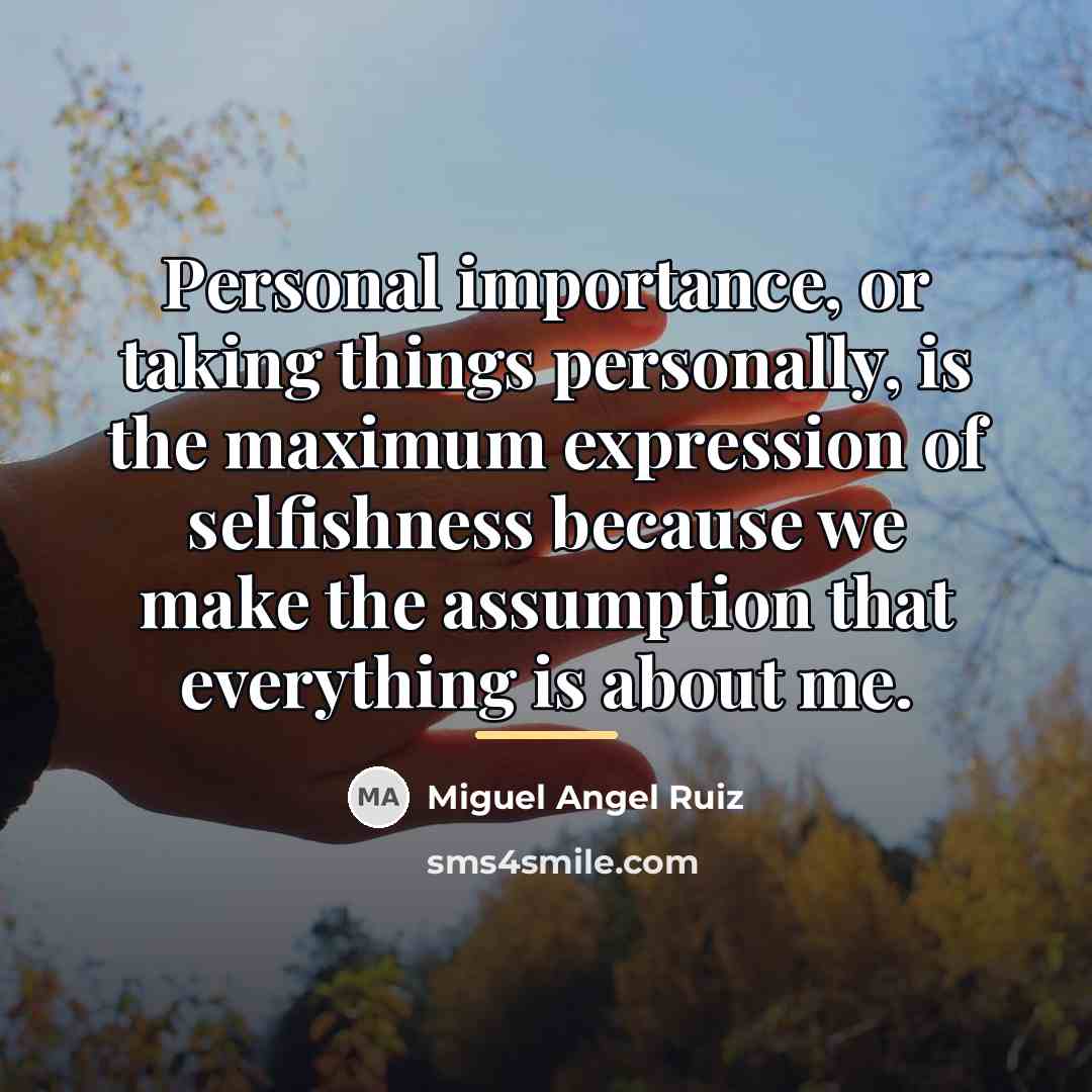 “Personal importance, or taking things personally, is the maximum expression…” quote by Miguel Angel Ruiz