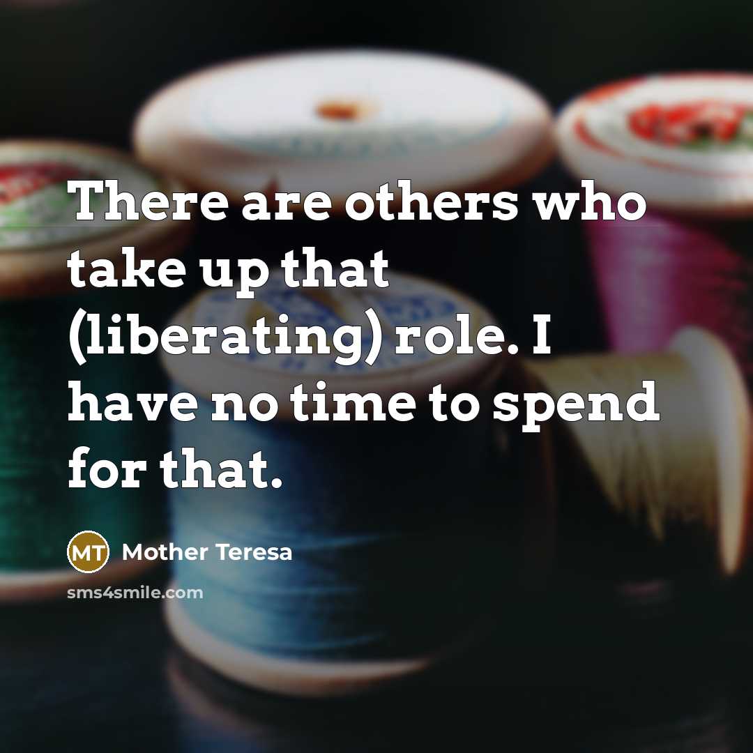 “There are others who take up that (liberating) role. I…” quote by Mother Teresa