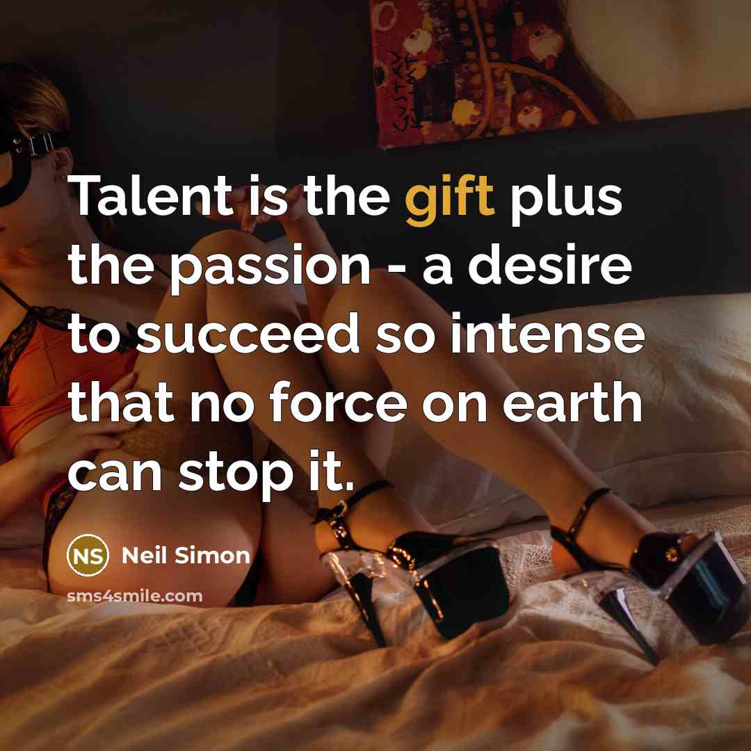 “Talent is the gift plus the passion - a desire…” quote by Neil Simon