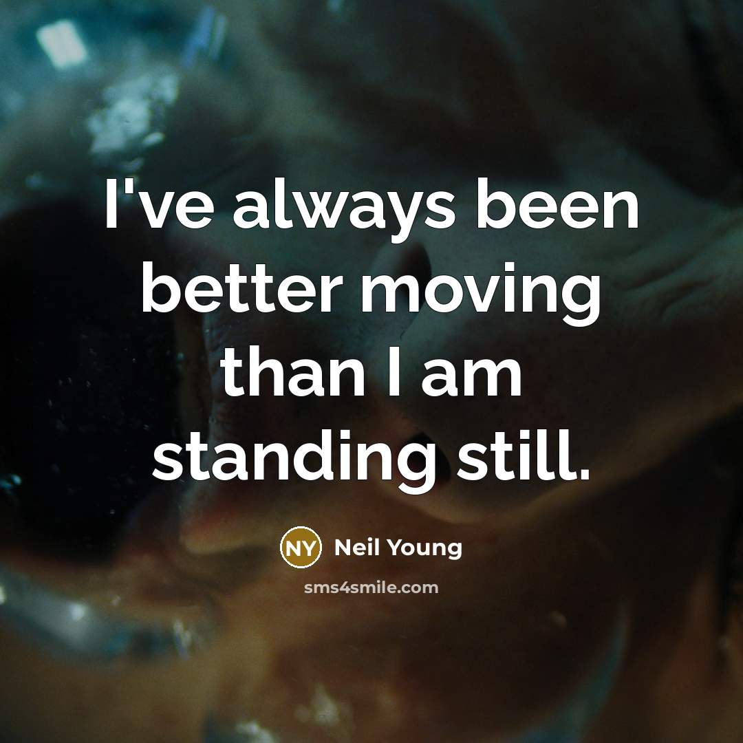 “I've always been better moving than I am standing still.…” quote by Neil Young