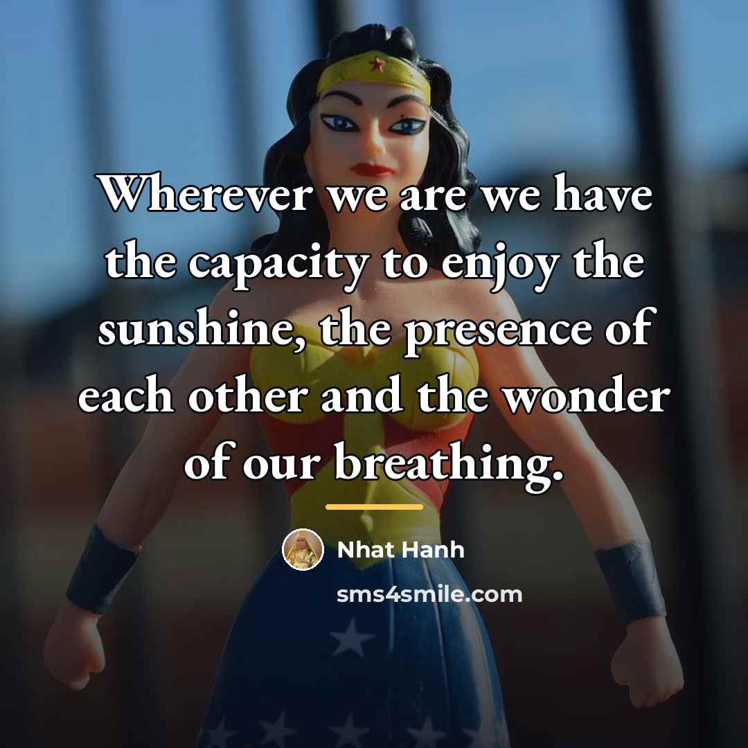 “Wherever we are we have the capacity to enjoy the…” quote by Nhat Hanh