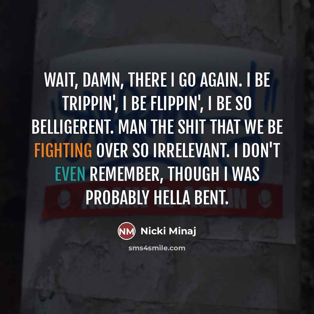“Wait, damn, there I go again. I be trippin', I…” quote by Nicki Minaj