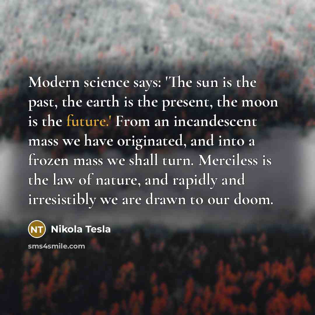 “Modern science says: 'The sun is the past, the earth…” quote by Nikola Tesla