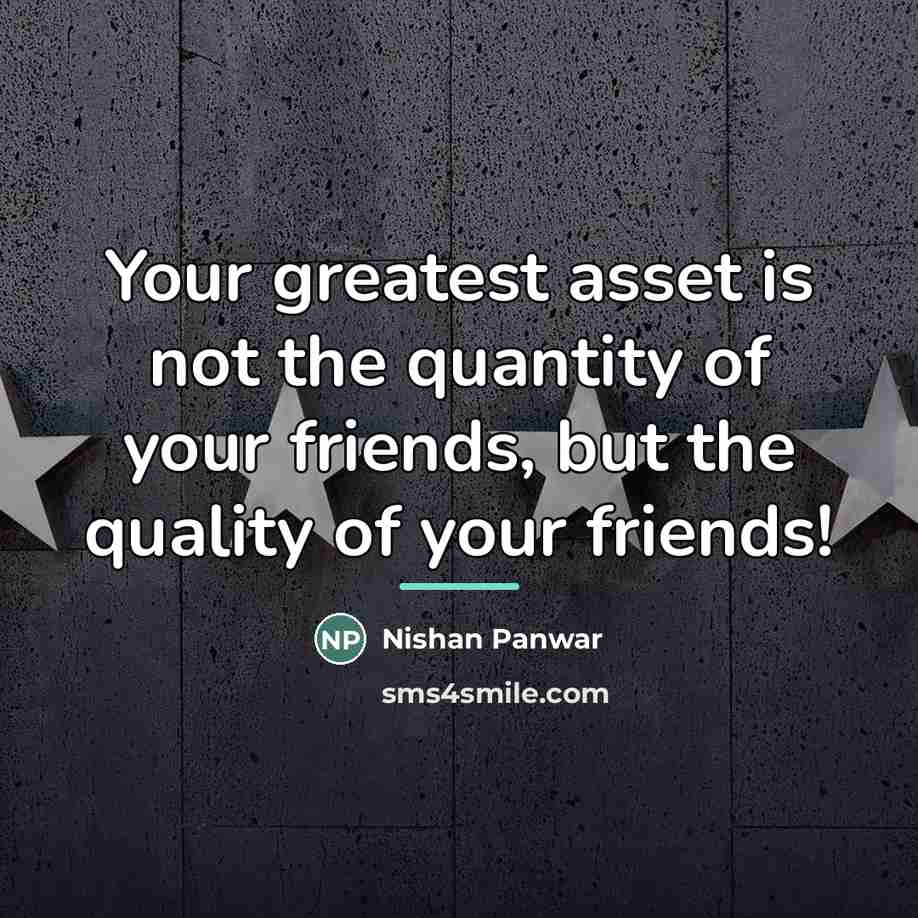 “Your greatest asset is not the quantity of your friends,…” quote by Nishan Panwar