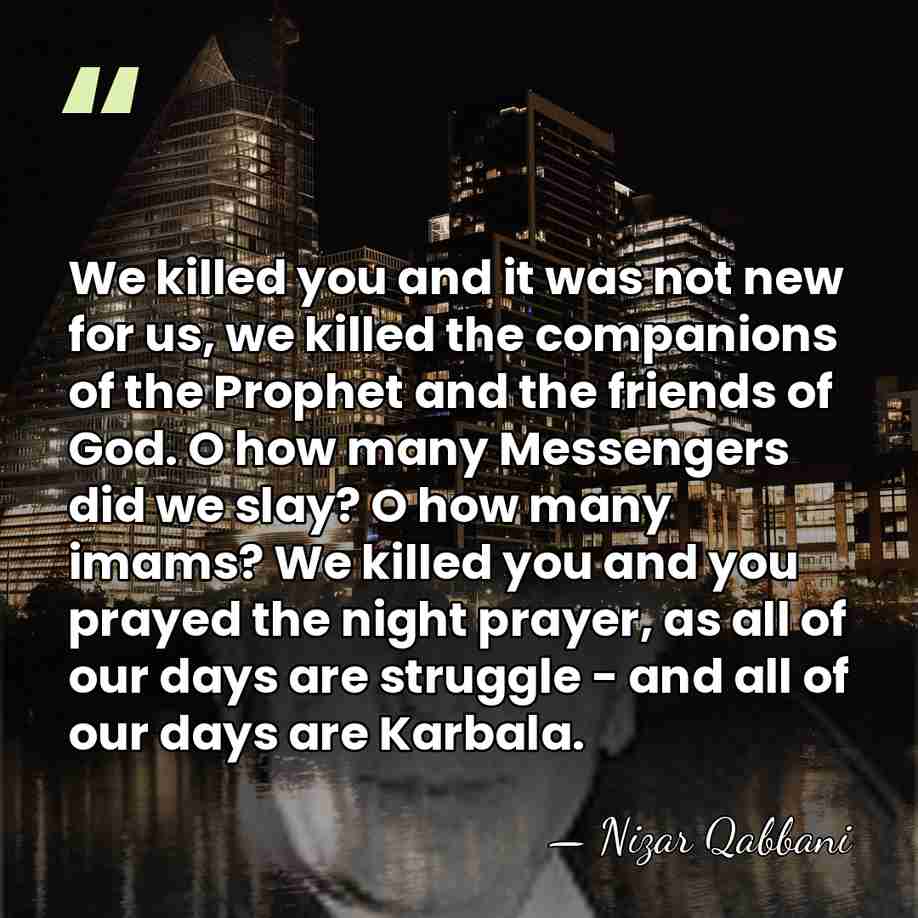 We killed you and it was not new for us, we killed&hellip; - Nizar Qabbani