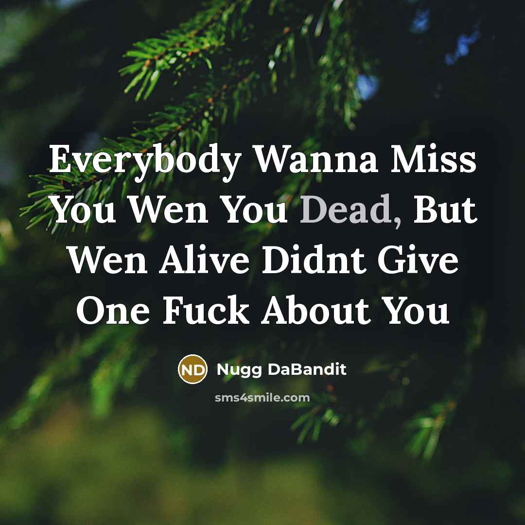 “Everybody Wanna Miss You Wen You Dead, But Wen Alive Didnt Give One Fuck About You” quote by Nugg DaBandit