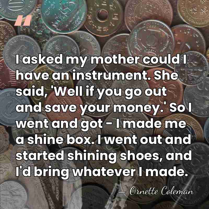 I asked my mother could I have an instrument. She said, 'Well&hellip; - Ornette Coleman