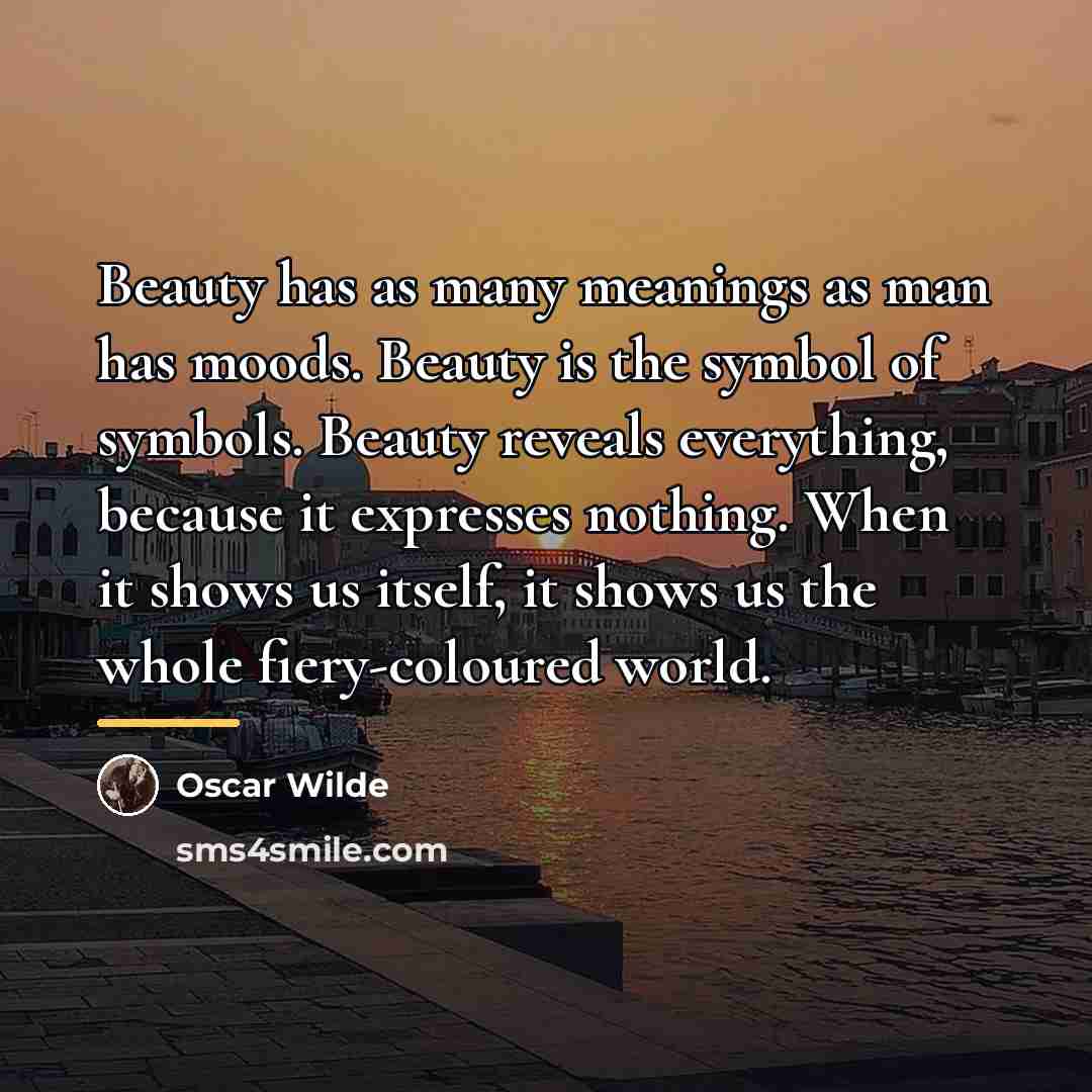 “Beauty has as many meanings as man has moods. Beauty…” quote by Oscar Wilde