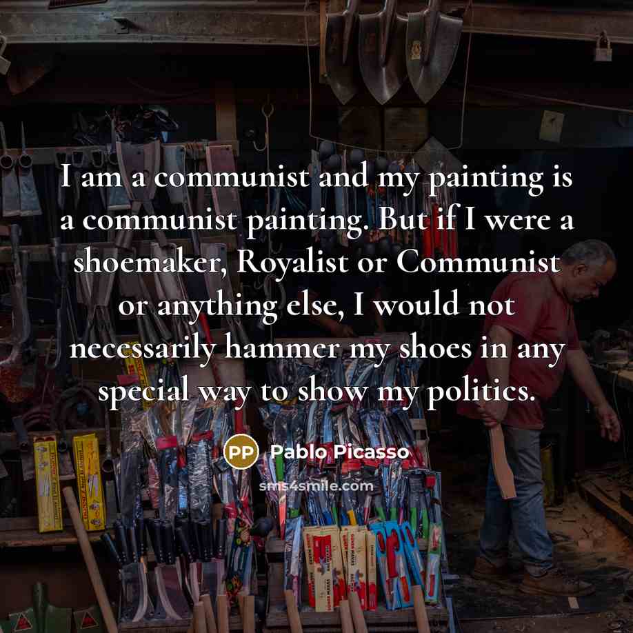 “I am a communist and my painting is a communist…” quote by Pablo Picasso