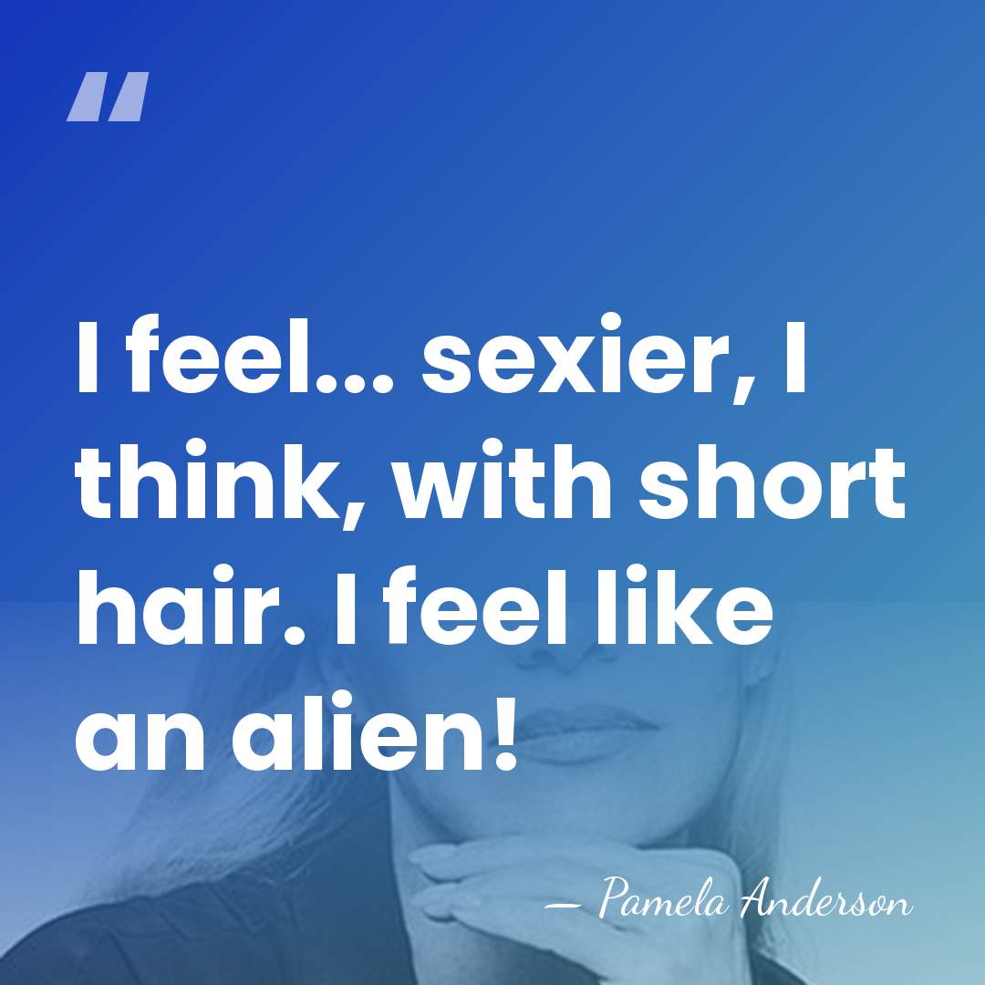I feel... sexier, I think, with short hair. I feel like an&hellip; - Pamela Anderson