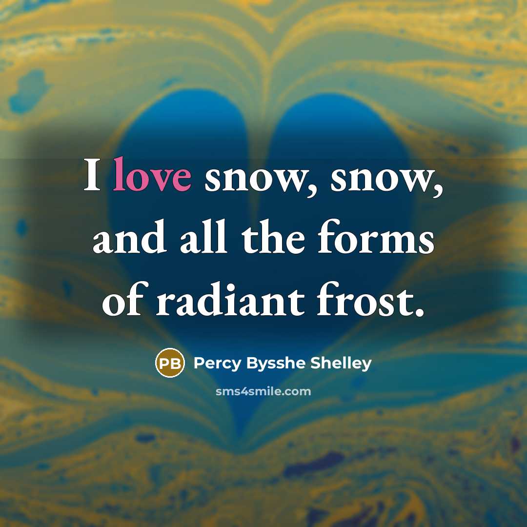 “I love snow, snow, and all the forms of radiant…” quote by Percy Bysshe Shelley