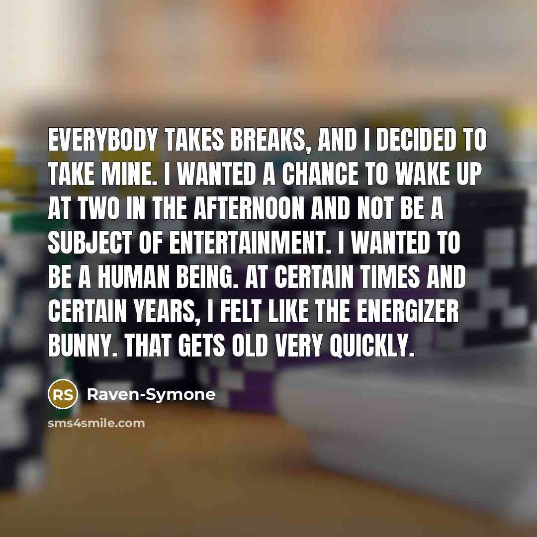 “Everybody takes breaks, and I decided to take mine. I…” quote by Raven-Symone