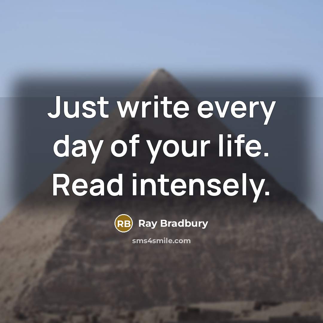 “Just write every day of your life. Read intensely.…” quote by Ray Bradbury