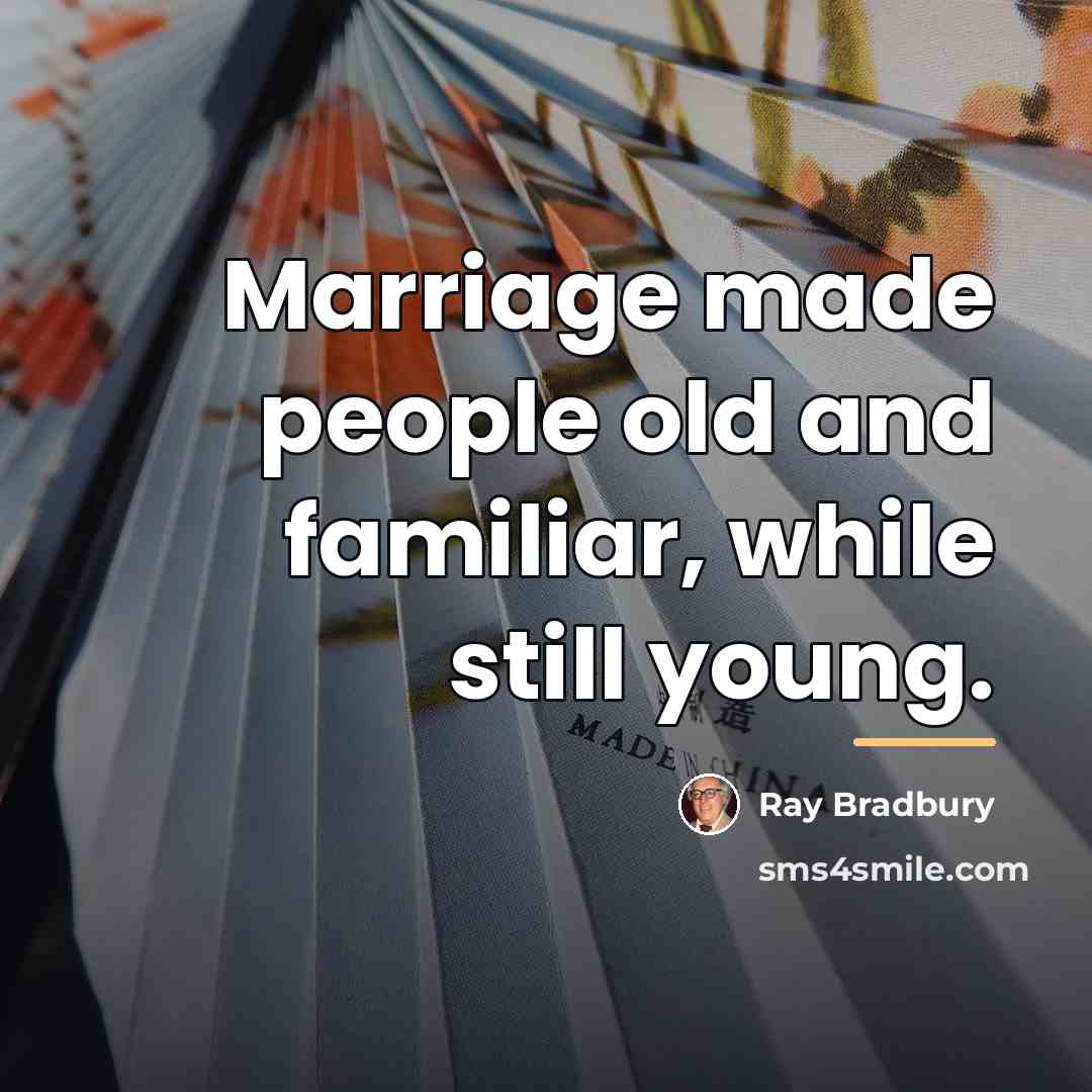 “Marriage made people old and familiar, while still young.…” quote by Ray Bradbury