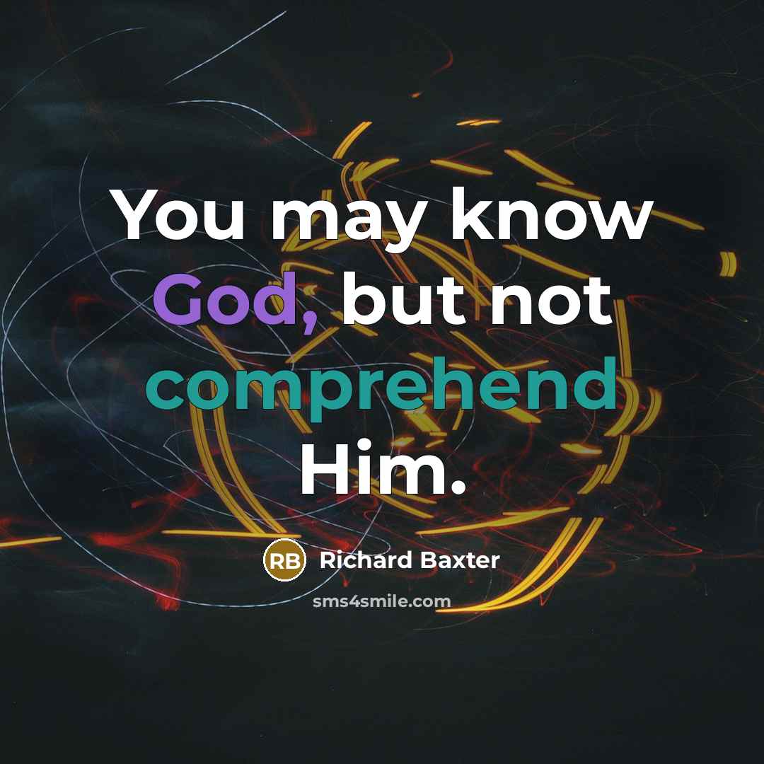 “You may know God, but not comprehend Him.” quote by Richard Baxter