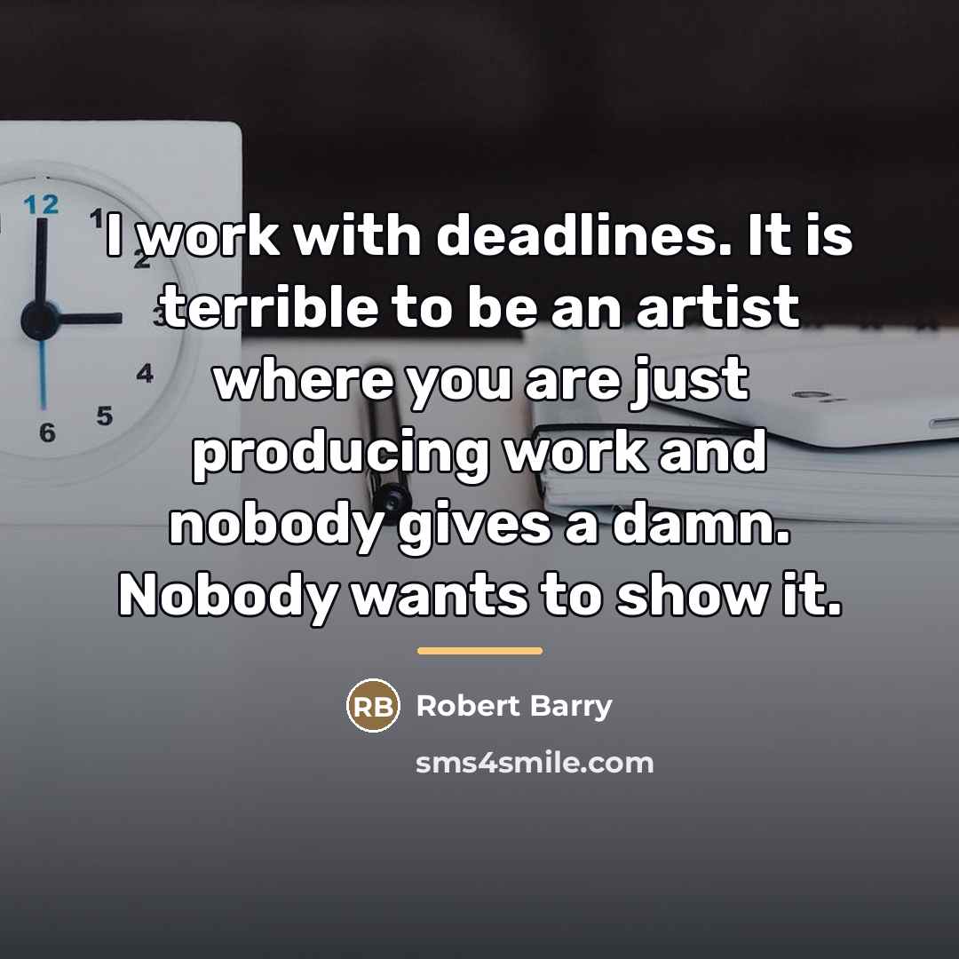 “I work with deadlines. It is terrible to be an…” quote by Robert Barry