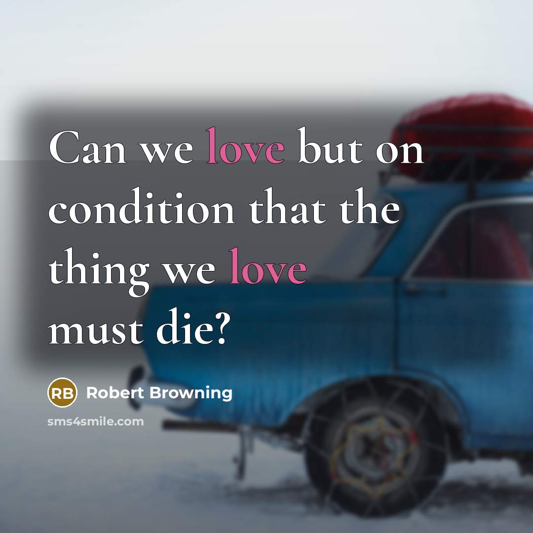“Can we love but on condition that the thing we…” quote by Robert Browning