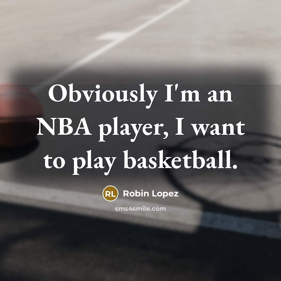 “Obviously I'm an NBA player, I want to play basketball.…” quote by Robin Lopez