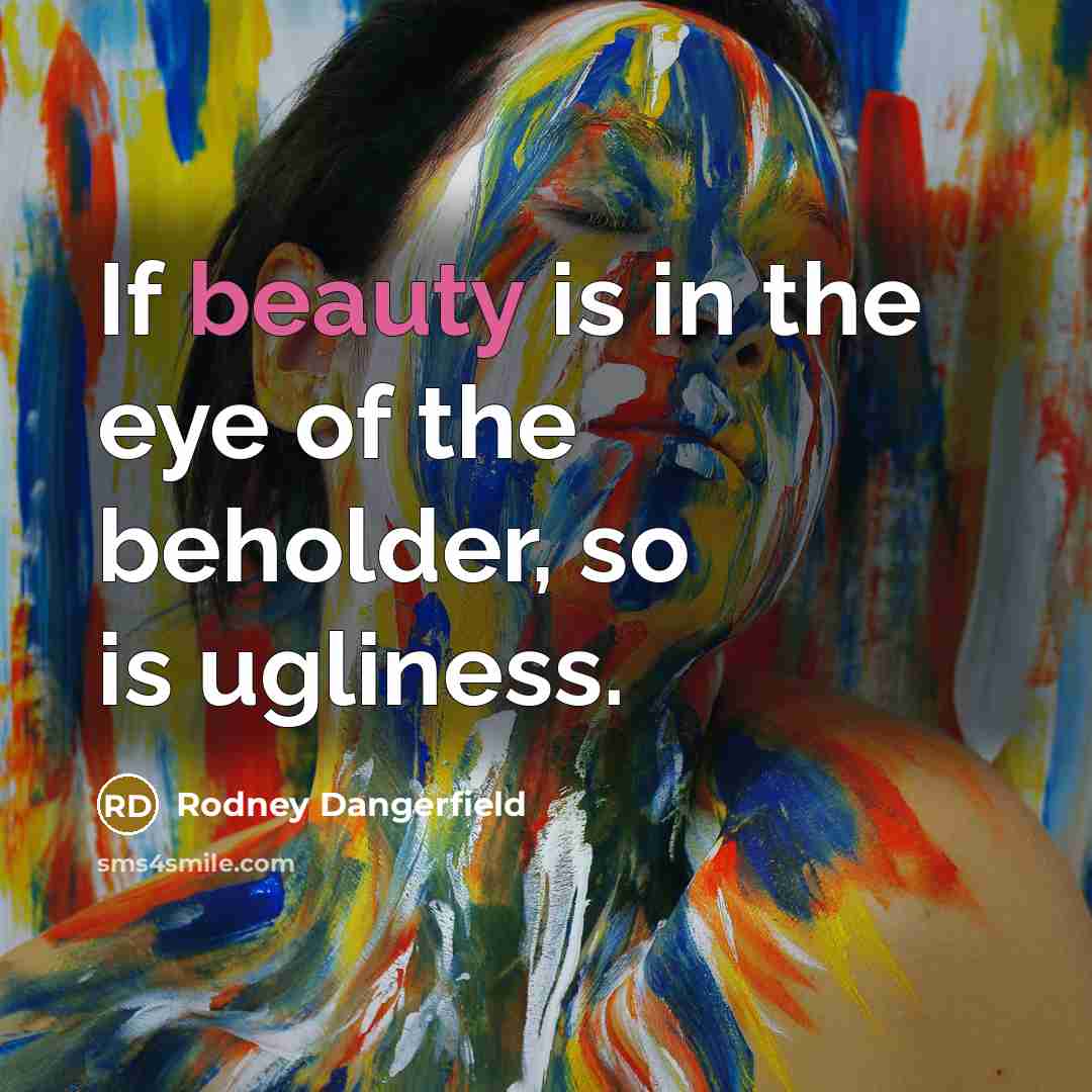 “If beauty is in the eye of the beholder, so…” quote by Rodney Dangerfield