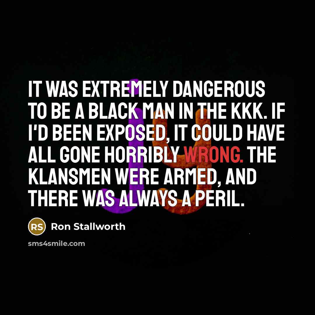“It was extremely dangerous to be a black man in…” quote by Ron Stallworth
