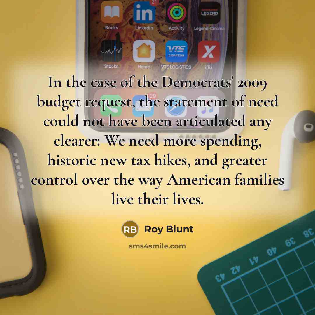 “In the case of the Democrats' 2009 budget request, the…” quote by Roy Blunt