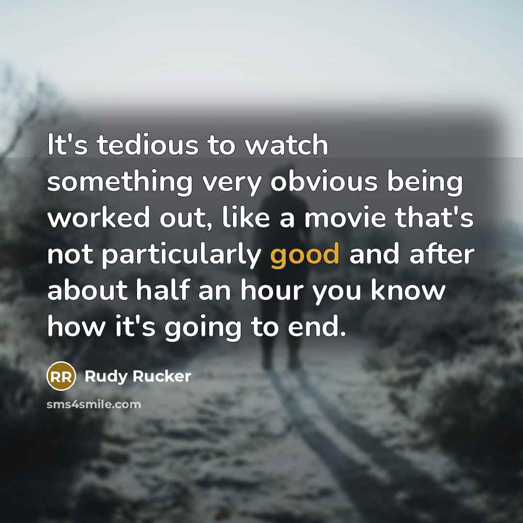 “It's tedious to watch something very obvious being worked out,…” quote by Rudy Rucker