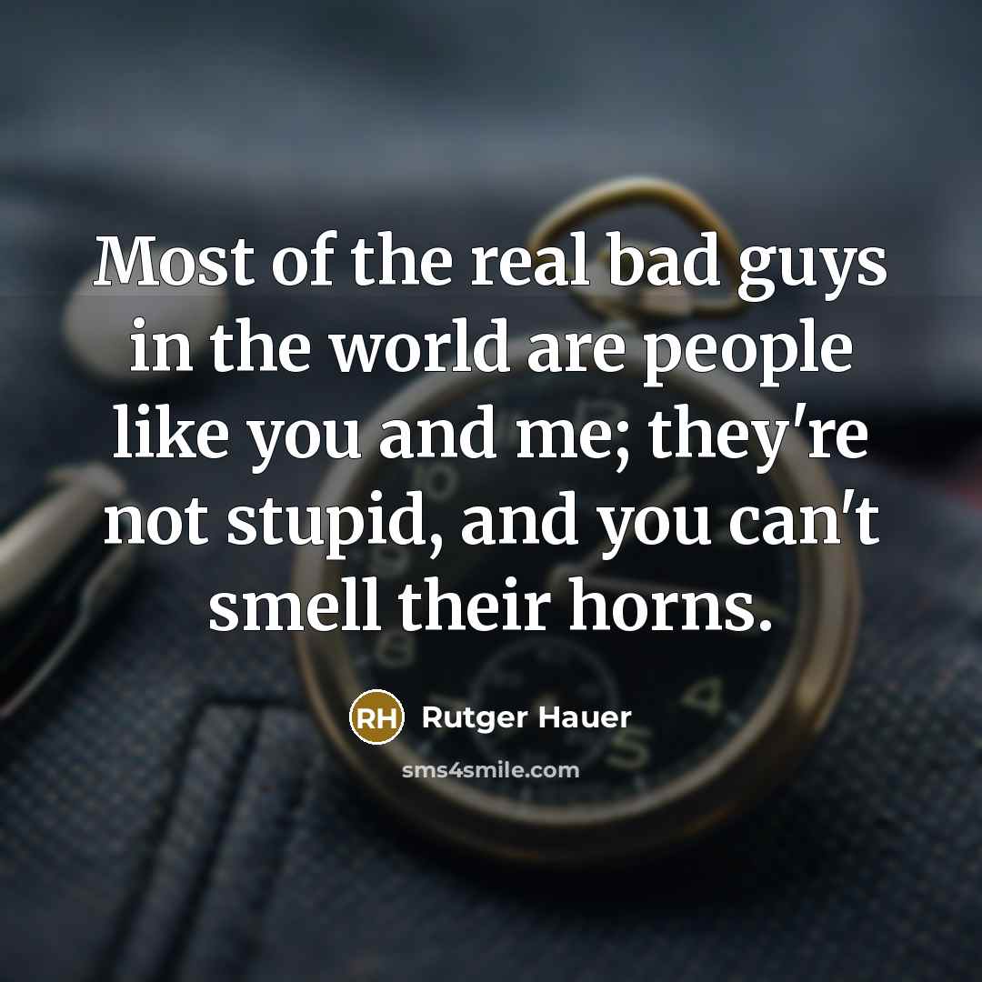 “Most of the real bad guys in the world are…” quote by Rutger Hauer
