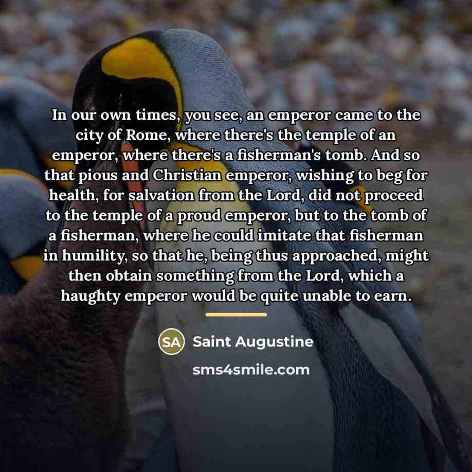 “In our own times, you see, an emperor came to…” quote by Saint Augustine