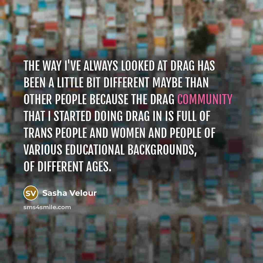 “The way I've always looked at drag has been a…” quote by Sasha Velour
