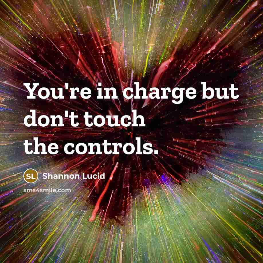 “You're in charge but don't touch the controls.” quote by Shannon Lucid
