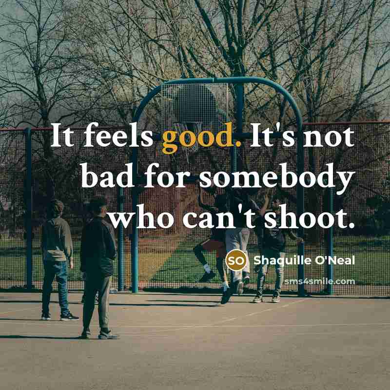 “It feels good. It's not bad for somebody who can't…” quote by Shaquille O'Neal