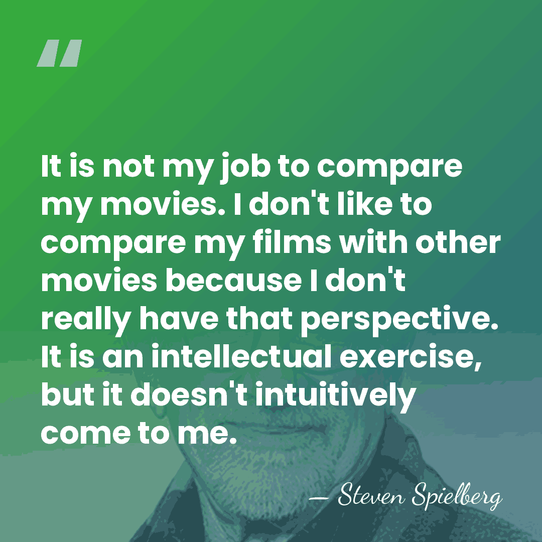 It is not my job to compare my movies. I don't like&hellip; - Steven Spielberg