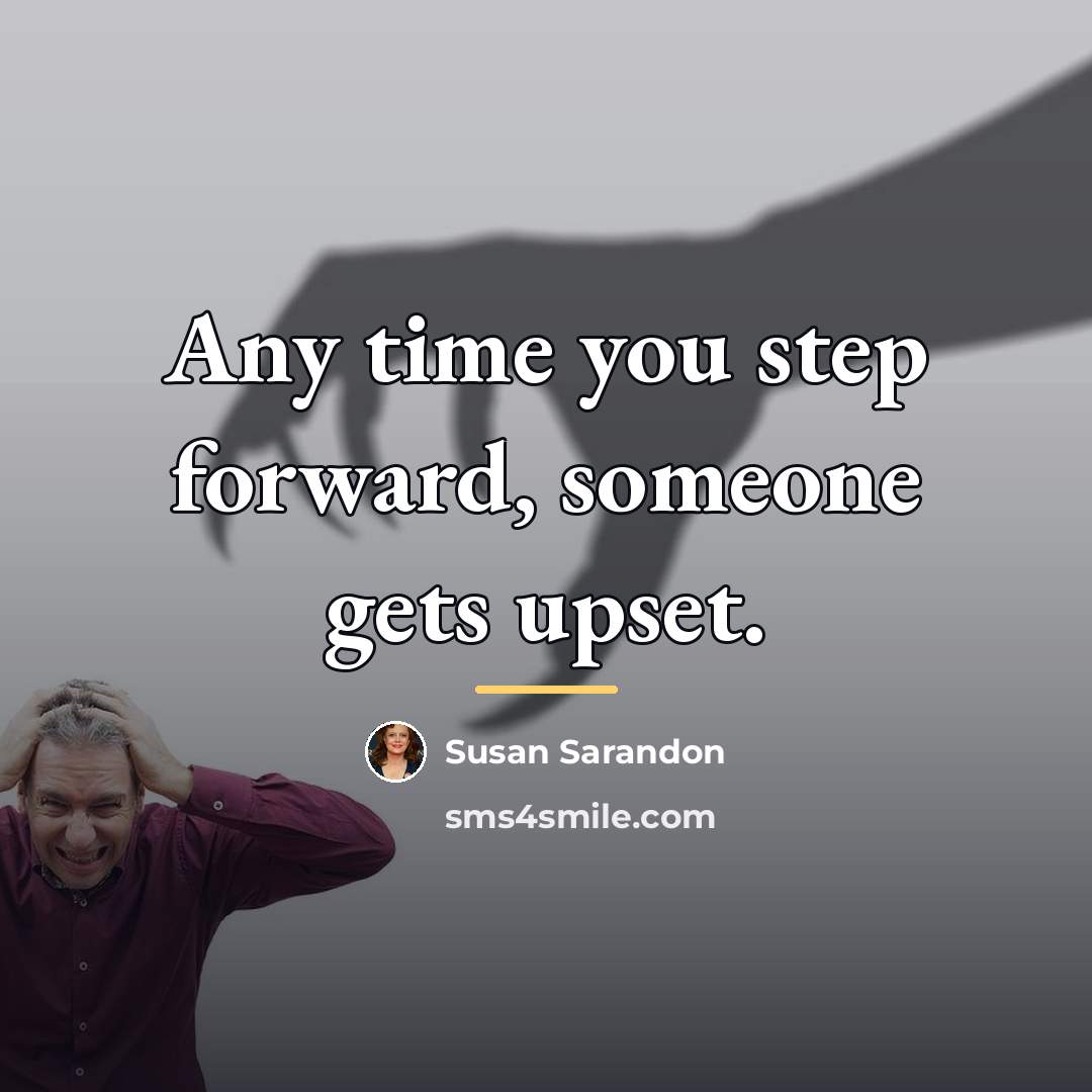 “Any time you step forward, someone gets upset.…” quote by Susan Sarandon