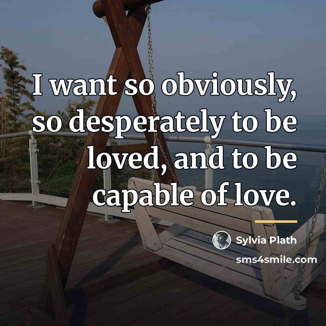 “I want so obviously, so desperately to be loved, and…” quote by Sylvia Plath