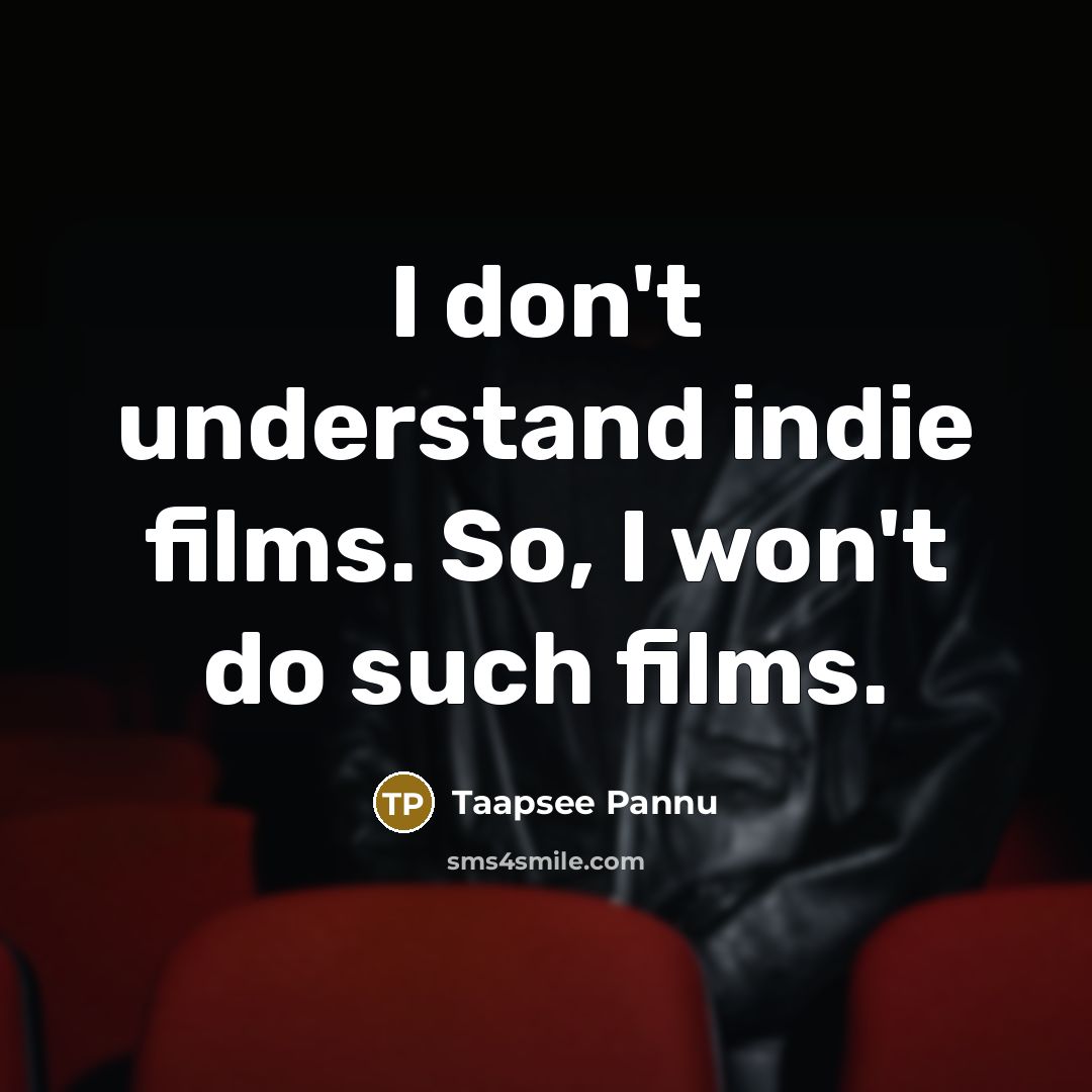 “I don't understand indie films. So, I won't do such…” quote by Taapsee Pannu