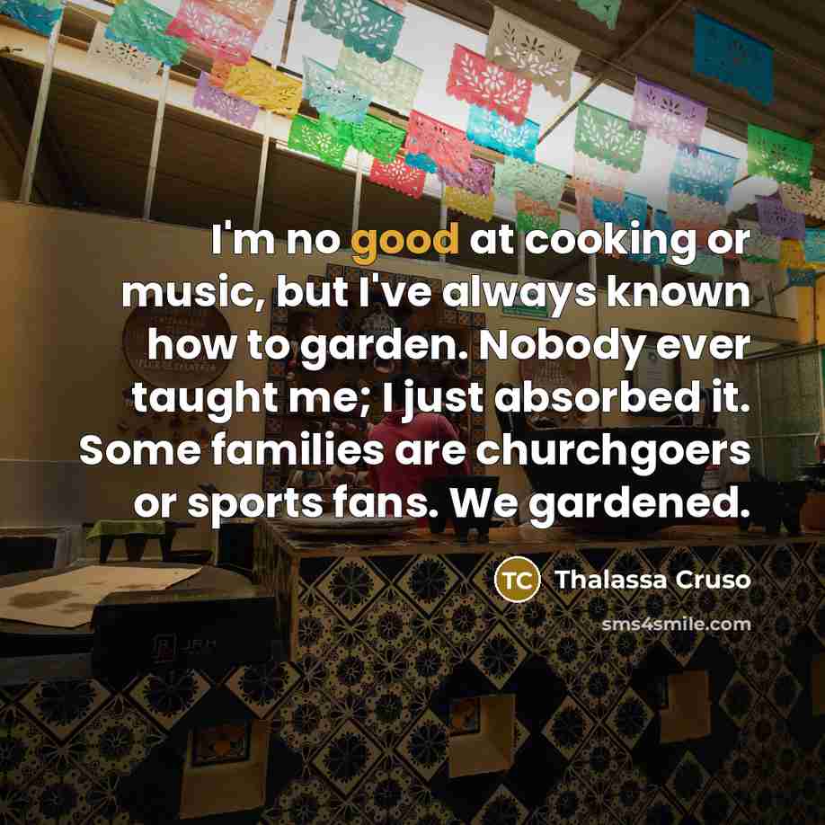 “I'm no good at cooking or music, but I've always…” quote by Thalassa Cruso