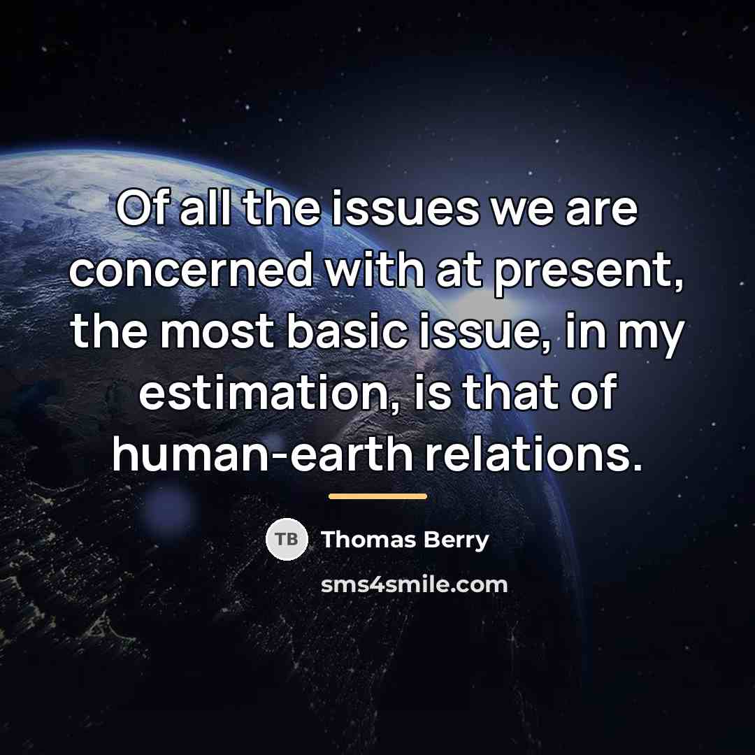 “Of all the issues we are concerned with at present,…” quote by Thomas Berry