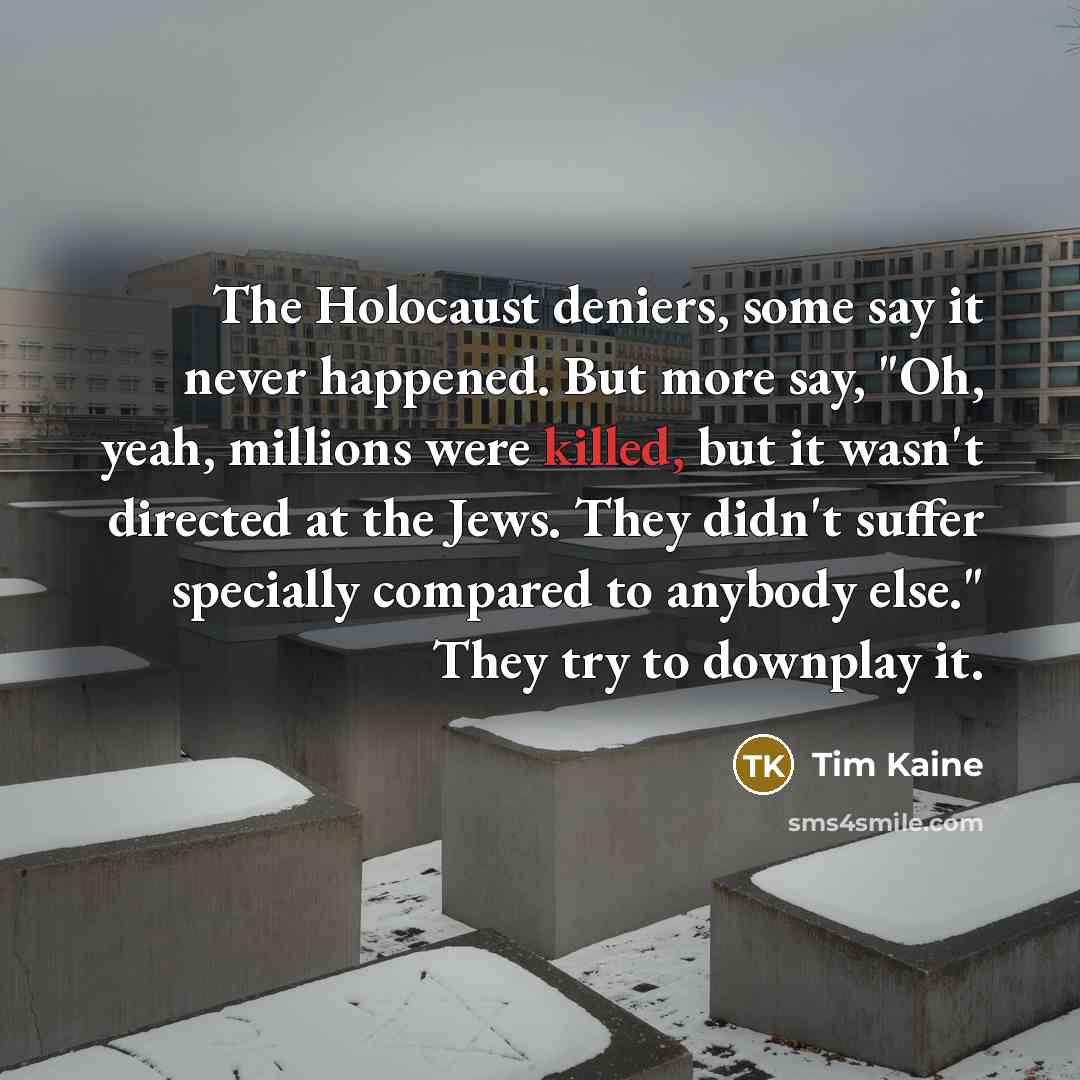 “The Holocaust deniers, some say it never happened. But more…” quote by Tim Kaine