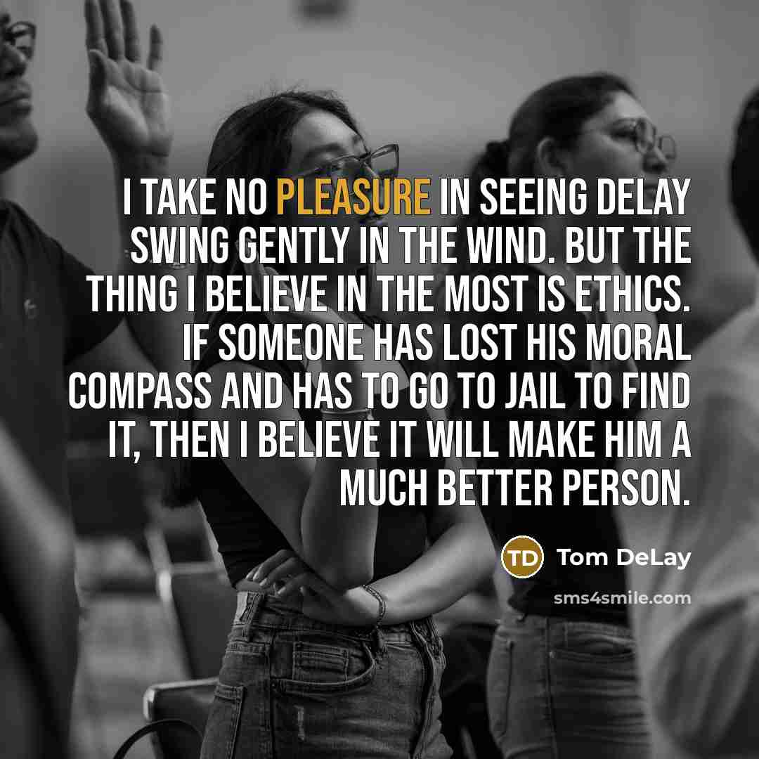 “I take no pleasure in seeing DeLay swing gently in…” quote by Tom DeLay