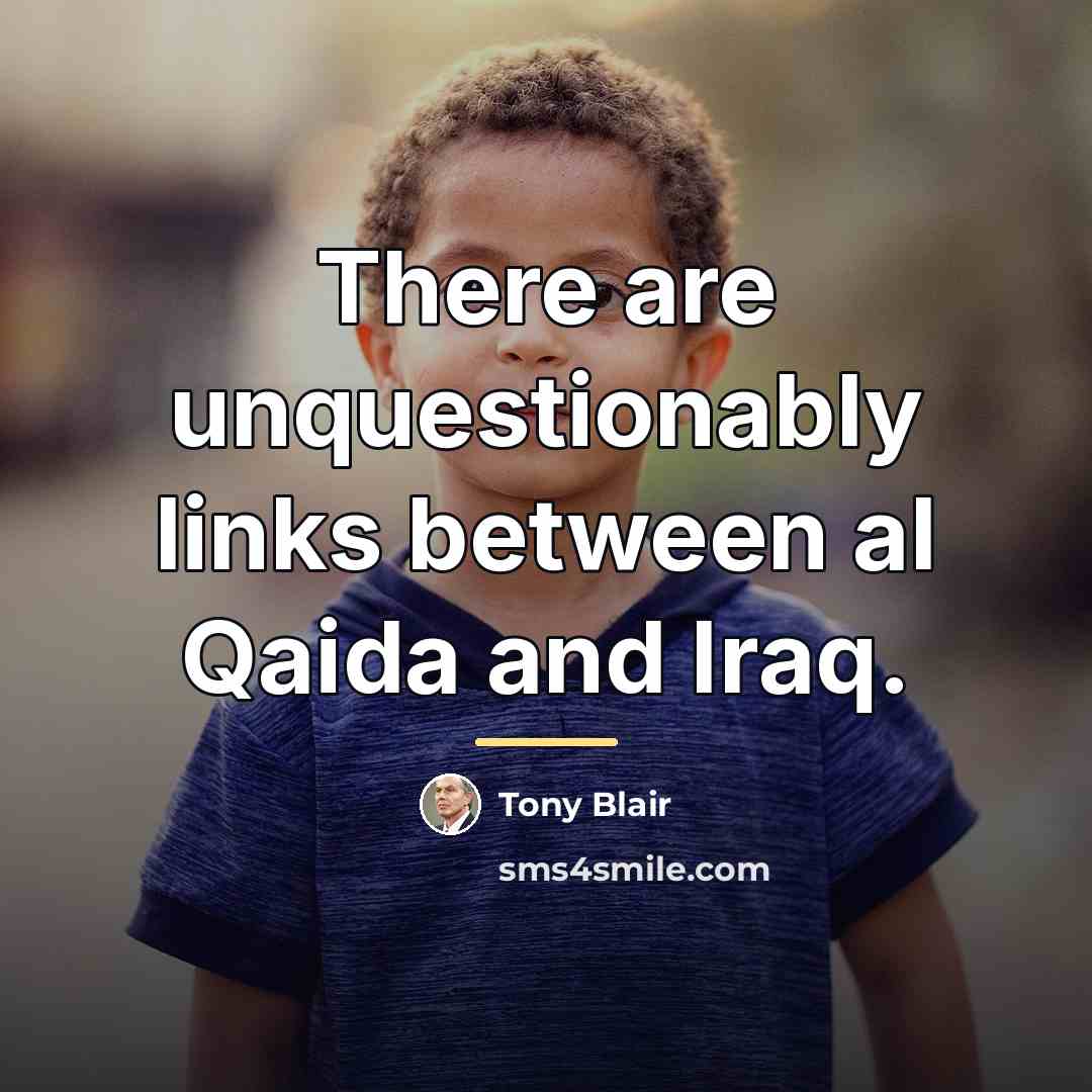 “There are unquestionably links between al Qaida and Iraq.…” quote by Tony Blair