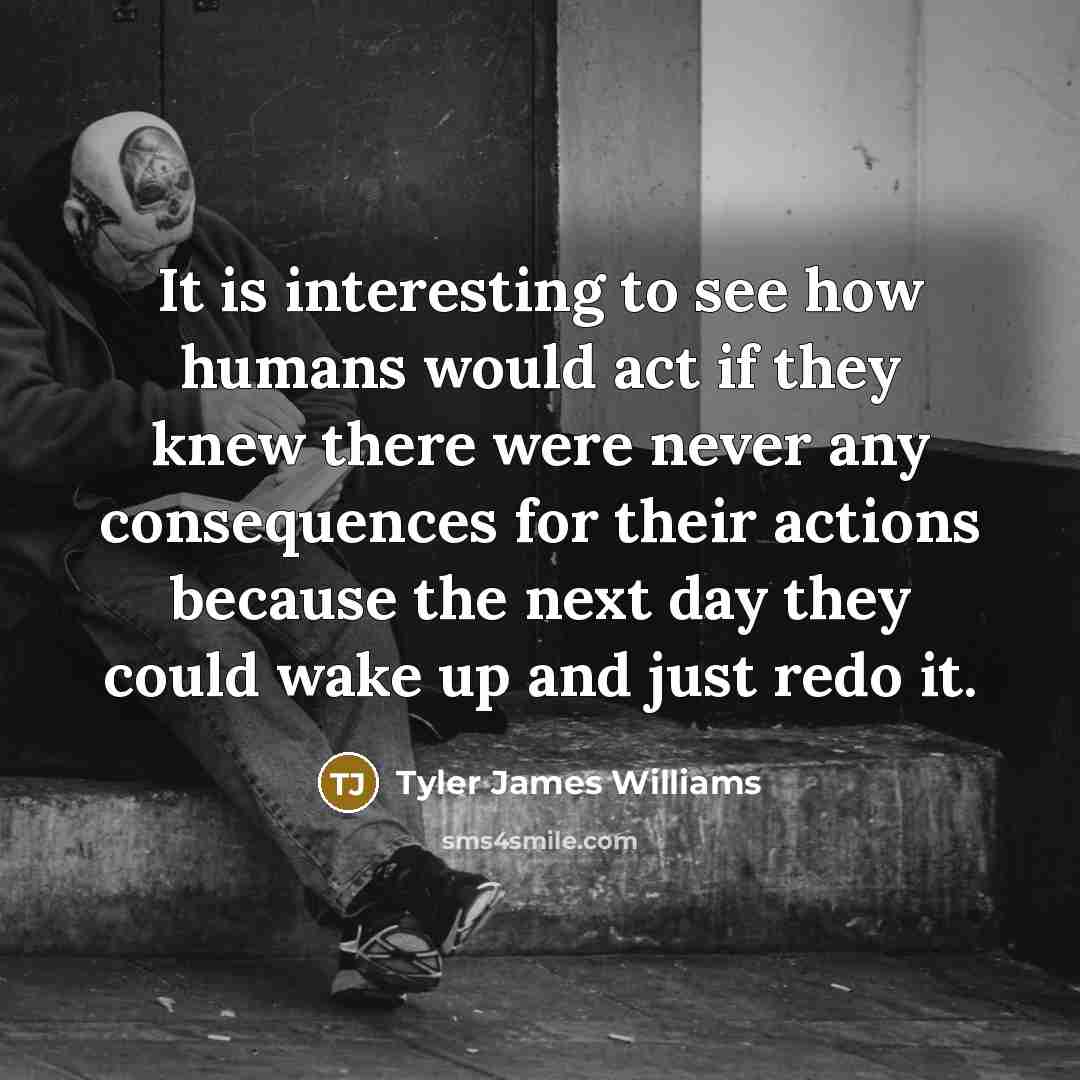 “It is interesting to see how humans would act if…” quote by Tyler James Williams