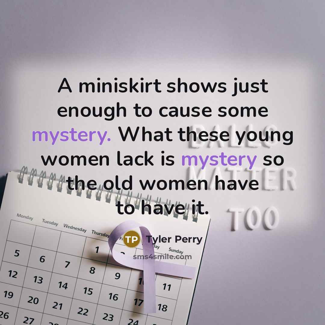 “A miniskirt shows just enough to cause some mystery. What…” quote by Tyler Perry