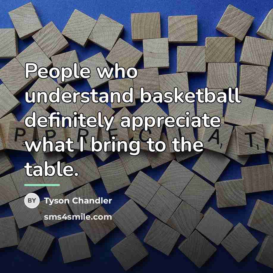 “People who understand basketball definitely appreciate what I bring to…” quote by Tyson Chandler