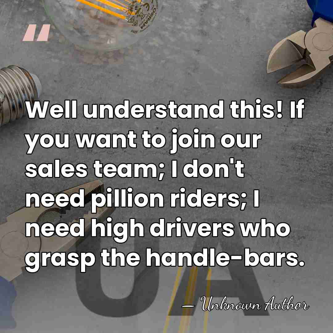 Well understand this! If you want to join our sales team; I&hellip; - Unknown Author