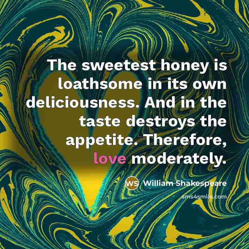 “The sweetest honey is loathsome in its own deliciousness. And…” quote by William Shakespeare
